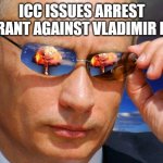 Arrest me?? | ICC ISSUES ARREST WARRANT AGAINST VLADIMIR PUTIN | image tagged in putin nuke | made w/ Imgflip meme maker