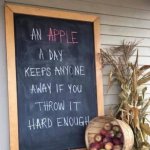 An apple a day | THOUGHT OF THE DAY TO START YOUR DAY WITH POSITIVE VIBE | image tagged in an apple a day | made w/ Imgflip meme maker