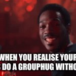 wait- | WHEN YOU REALISE YOUR FRIENDS DO A GROUPHUG WITHOUT YOU: | image tagged in gifs,relatable | made w/ Imgflip video-to-gif maker