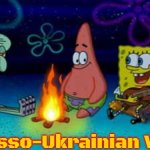SpongeBob Campfire Song | Russo-Ukrainian War | image tagged in spongebob campfire song,slavic,russo-ukrainian war | made w/ Imgflip meme maker