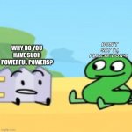 Gaty and 2 talking. | DON'T SAY IT, PLEASE DON'T. WHY DO YOU HAVE SUCH POWERFUL POWERS? | image tagged in gaty and 2 talking | made w/ Imgflip meme maker