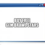 Lol | BUY FREE GEM BRAWL STARS | image tagged in popup | made w/ Imgflip meme maker