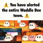 You have alerted the entire Waddle Dee Town. meme