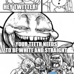 Gotta piss off the internet | HEY TWITTER! YOUR TEETH NEEDS TO BE WHITE AND STRAIGHT | image tagged in angry mob,woke,lgbtq,twitter | made w/ Imgflip meme maker