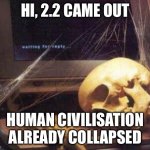 2.2 when | HI, 2.2 CAME OUT; HUMAN CIVILISATION ALREADY COLLAPSED | image tagged in waiting skull,geometry dash | made w/ Imgflip meme maker