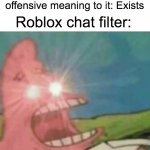 FIX YOUR DAMN FILTER ROBLOX | word that has zero offensive meaning to it: Exists; Roblox chat filter: | image tagged in triggered patrick,roblox,chat,filter,sucks | made w/ Imgflip meme maker