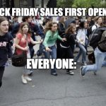 This happens all the time | BLACK FRIDAY SALES FIRST OPENING; EVERYONE: | image tagged in crowd running,black friday,walmart,black friday at walmart | made w/ Imgflip meme maker