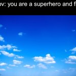 blue sky | Pov: you are a superhero and fly: | image tagged in blue sky,funny memes | made w/ Imgflip meme maker