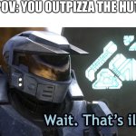 Wait Thats illegal HD | POV: YOU OUTPIZZA THE HUT | image tagged in wait thats illegal hd | made w/ Imgflip meme maker