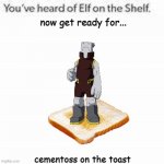Cementoss on the toast | now get ready for... cementoss on the toast | image tagged in you've heard of elf on the shelf,toast,cement,my hero academia | made w/ Imgflip meme maker