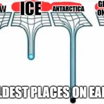 coldest places on earth | ICE; ANTARCTICA; GLASS ON
ON A COLD
DAY; snow; COLDEST PLACES ON EARTH | image tagged in cold,on earth,funny meme,relatable memes | made w/ Imgflip meme maker