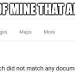 Google No Results | MEMES OF MINE THAT ARE GOOD: | image tagged in google no results | made w/ Imgflip meme maker