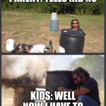 Kids these days... | PARENT: TELLS KID NO; KIDS: WELL NOW I HAVE TO | image tagged in live dangerously | made w/ Imgflip meme maker