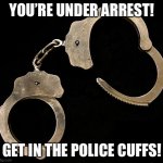 Police Cuffs | YOU’RE UNDER ARREST! GET IN THE POLICE CUFFS! | image tagged in handcuffs | made w/ Imgflip meme maker