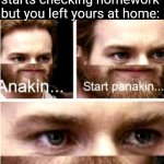 Is so scary | When the teacher starts checking homework but you left yours at home: | image tagged in anakin start panakin,challenge,memes,school,homework,fear | made w/ Imgflip meme maker