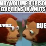 monkey puppet the 2nd | RWBY VOLUME 9 EPISODE 6 PREDICTIONS IN A NUTSHELL; RUBY; JAUNE/WEISS | image tagged in monkey puppet the 2nd,rwby | made w/ Imgflip meme maker