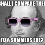 Sonnet 18... Cite your source. | SHALL I COMPARE THEE; TO A SUMMERS EVE? | image tagged in shakespeare,summers eve,douchebag,polite burn | made w/ Imgflip meme maker