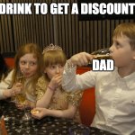 DADS BE LIKE | DRINK TO GET A DISCOUNT; DAD | image tagged in chugster | made w/ Imgflip meme maker