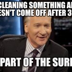 It's important to have standards | IF I'M CLEANING SOMETHING AND THE
DIRT DOESN'T COME OFF AFTER 3 SCRUBS; IT'S PART OF THE SURFACE | image tagged in new rules | made w/ Imgflip meme maker