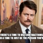 Are you? | THERE'S A TIME TO USE CONTRACTIONS AND A TIME TO JUST BE THE PERSON YOU'RE. | image tagged in memes,ron swanson | made w/ Imgflip meme maker