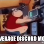 Clever title i guess? | AVERAGE DISCORD MOD | image tagged in gifs,discord,so true | made w/ Imgflip video-to-gif maker