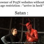 Relatable to those websites where they just warn u but don't block u until u verify. | owner of P05N websites without age restriction : *arrive in heck*; Satan : | image tagged in satan huge fan,extra-hell,rule 34,relatable,hide the pain harold,wait thats illegal | made w/ Imgflip meme maker