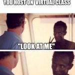 Captain Phillips - I'm The Captain Now Meme | HOW IT FEELS WHEN THE TEACHER ACCIDENTALLY MAKES YOU HOST ON  VIRTUAL CLASS; "LOOK AT ME"; "I AM THE CAPTAIN NOW" | image tagged in memes,captain phillips - i'm the captain now,relatable,school meme,online school | made w/ Imgflip meme maker