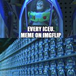 Buzz lightyear clones | EVERY ICEU. MEME ON IMGFLIP | image tagged in buzz lightyear clones,iceu,imgflip | made w/ Imgflip meme maker