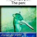 to the backrooms | Me: drops pen
The pen: | image tagged in change da world | made w/ Imgflip meme maker