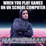 just search up unblocked games man | WHEN YOU PLAY GAMES ON UR SCHOOL COMPUTER | image tagged in hackerman,memes,funny memes,relatable,school meme | made w/ Imgflip meme maker