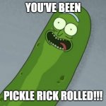 Pickle rick | YOU'VE BEEN; PICKLE RICK ROLLED!!! | image tagged in pickle rick,rickrolled | made w/ Imgflip meme maker