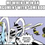 rapid fire | ME WHEN I'M IN AN ARGUMENT WITH SOMEBODY: | image tagged in random bullshit go | made w/ Imgflip meme maker
