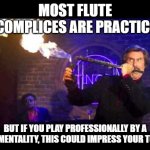 Flute Pro(digy) | MOST FLUTE ACCOMPLICES ARE PRACTICING; BUT IF YOU PLAY PROFESSIONALLY BY A NEW MENTALITY, THIS COULD IMPRESS YOUR TUTOR. | image tagged in ron burgundy jazz flute,prodigy,music meme | made w/ Imgflip meme maker