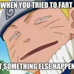 Y'all try it doing | WHEN YOU TRIED TO FART; BUT SOMETHING ELSE HAPPENED | image tagged in naruto dumb face | made w/ Imgflip meme maker