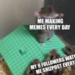 9 people missed the block button lol | ME MAKING MEMES EVERY DAY; MY 9 FOLLOWERS WATCHING ME SHIZPOST EVERY DAY | image tagged in hamster king of the mountain,memes,followers,hamster | made w/ Imgflip meme maker