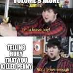 jontron | VOLUME 9 JAUNE; TELLING RUBY THAT YOU KILLED PENNY | image tagged in jontron,rwby | made w/ Imgflip meme maker