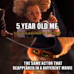 Childhood memes | 5 YEAR OLD ME; THE SAME ACTOR THAT REAPPEARED IN A DIFFERENT MOVIE | image tagged in childhood | made w/ Imgflip meme maker