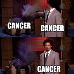 apparently cancer can grow inside of cancer and kill the original cancer | CANCER; CANCER; CANCER | image tagged in how could they have done this | made w/ Imgflip meme maker
