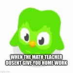 WHEN THE MATH TEACHER DOSENT GIVE YOU HOMEWORK | WHEN THE MATH TEACHER DOSENT GIVE YOU HOME WORK | image tagged in gifs,school | made w/ Imgflip video-to-gif maker