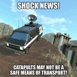 Safety Warning! | SHOCK NEWS! CATAPULTS MAY NOT BE A
SAFE MEANS OF TRANSPORT! | image tagged in news van on catapult | made w/ Imgflip meme maker