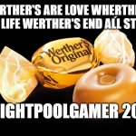 100% FACTUALLY ACCURATE | WERTHER'S ARE LOVE WHERTHER'S ARE LIFE WERTHER'S END ALL STRIFE. BRIGHTPOOLGAMER 2023 | image tagged in werthers | made w/ Imgflip meme maker