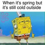 Why is it 39 degrees even though it’s spring | When it’s spring but it’s still cold outside | image tagged in confused spongebob,memes,funny,confused,confusion,confusing | made w/ Imgflip meme maker