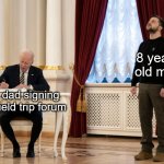 e | 8 year old me; My dad signing the field trip forum | image tagged in biden and zelensky,memes,school | made w/ Imgflip meme maker