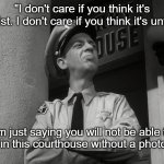 Photo ID | "I don't care if you think it's racist. I don't care if you think it's unfair. I'm just saying you will not be able to vote in this courthouse without a photo ID." | image tagged in memes,barney,funny memes | made w/ Imgflip meme maker