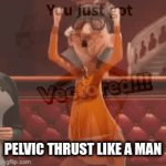 vector | PELVIC THRUST LIKE A MAN | image tagged in gifs,vector,'s pelvis | made w/ Imgflip video-to-gif maker