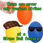 Stress Ball Factory | There  are  never  any  workers  strikes; at  a
Stress  Ball  factory. | image tagged in stress balls,no worker strikes,stress ball factory,fun | made w/ Imgflip meme maker