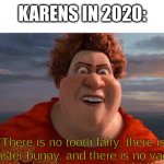 Karens in 2020 | KARENS IN 2020:; There is no tooth fairy, there is no easter bunny, and there is no vaccine. | image tagged in titan from megamind rant,karen,vaccine,karens,megamind,memes | made w/ Imgflip meme maker