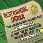 Apatosaurus Restraints Indominus Rex | INDOMINUS REX; APATOSAURUS | image tagged in restraining order,spongebob squarepants,jurassic world,dinosaurs | made w/ Imgflip meme maker