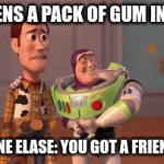 F-R-I-E-N-D-S | ME: OPENS A PACK OF GUM IN CLASS; EVERYONE ELASE: YOU GOT A FRIEND IN ME | image tagged in gifs,relatable | made w/ Imgflip video-to-gif maker