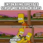 Linton Heathcliff | LINTON BEING FORCED TO STAY AT WUTHERING HEIGHTS; HEATHCLIFF | image tagged in this is the worst day of my life,linton,heathcliff,wuthering heights,bronte,literature | made w/ Imgflip meme maker